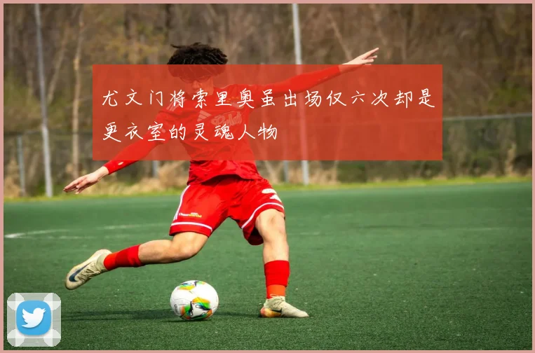 尤文门将索里奥虽出场仅六次却是更衣室的灵魂人物